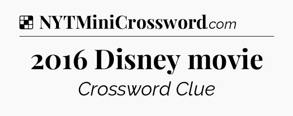 Solution: 2016 Disney movie - NYT Crossword