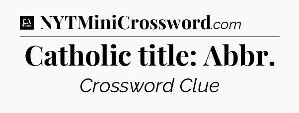 Catholic title: Abbr - LA Times Crossword