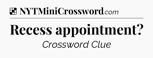 Solution: Recess appointment - NYT Crossword