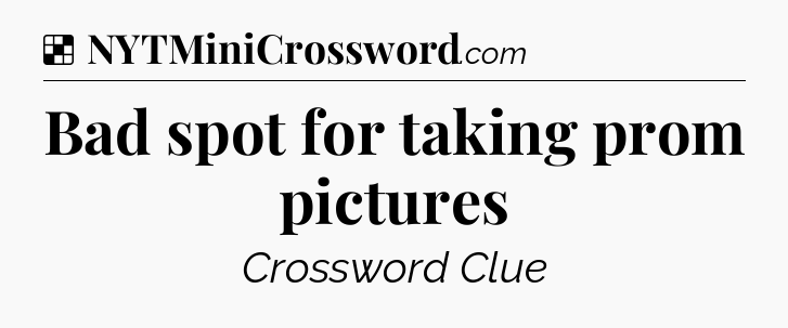 Solution: Bad spot for taking prom pictures - NYT Crossword