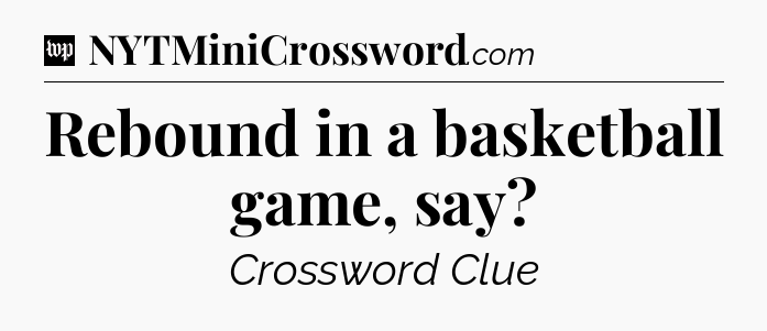 Rebound in a basketball game, say Crossword Clue