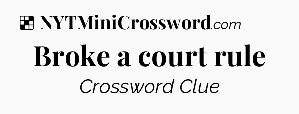 Solution: Broke a court rule - NYT Crossword