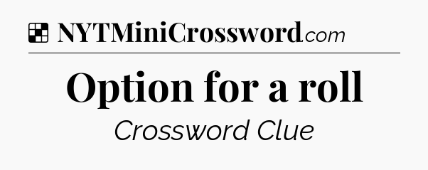 Solution: Option for a roll - NYT Crossword