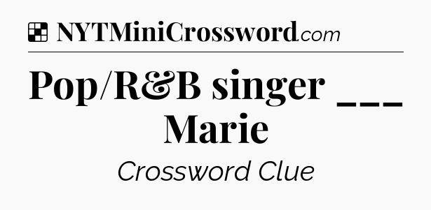 Solution: Pop/R&B singer ___ Marie - NYT Crossword