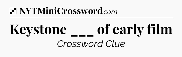 Solution: Keystone ___ of early film - NYT Crossword