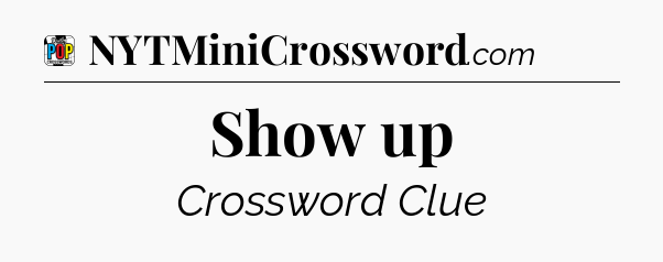 Show up Crossword Clue