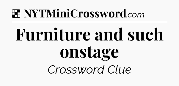Solution: Furniture and such onstage - NYT Crossword