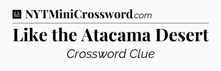 Like the Atacama Desert - LA Times Crossword