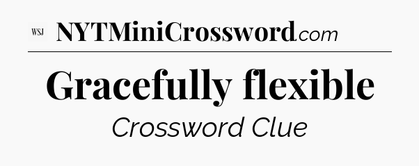 Gracefully flexible - WSJ Crossword