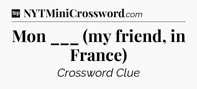 Mon ___ (my friend, in France) Crossword Clue