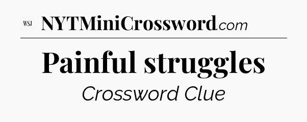 Painful struggles - WSJ Crossword