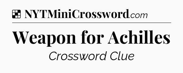 Solution: Weapon for Achilles - NYT Crossword