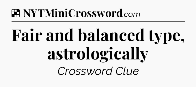 Solution: Fair and balanced type, astrologically - NYT Crossword
