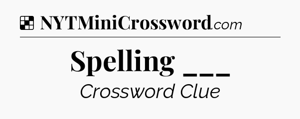 Solution: Spelling ___ - NYT Crossword