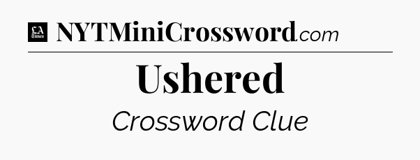 Ushered - LA Times Crossword