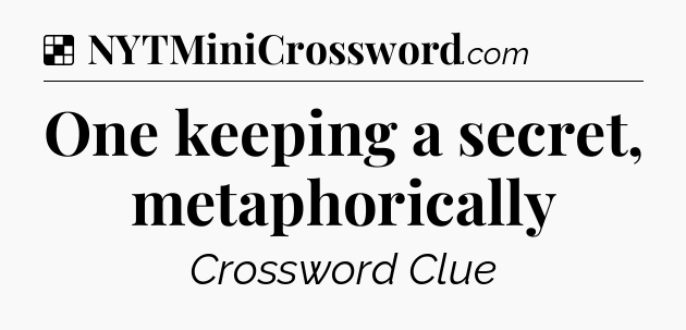 Solution: One keeping a secret, metaphorically - NYT Crossword