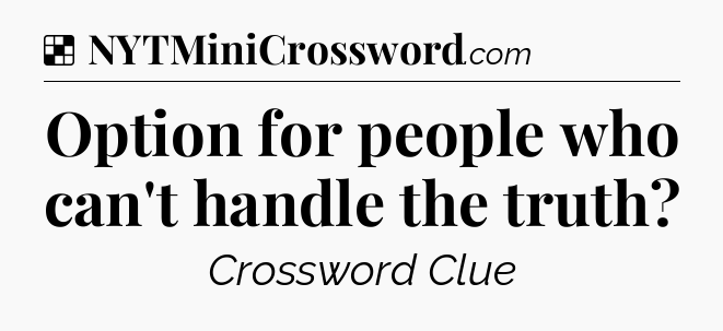 Solution: Option for people who can't handle the truth - NYT Crossword