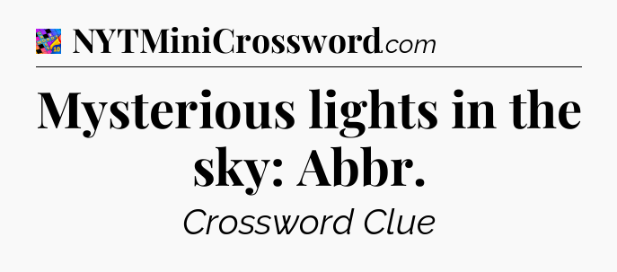 Mysterious lights in the sky: Abbr Crossword Clue