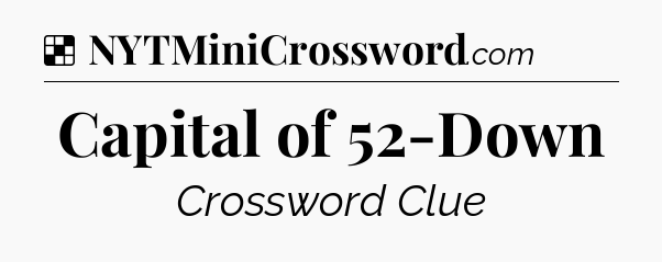 Solution: Capital of 52-Down - NYT Crossword