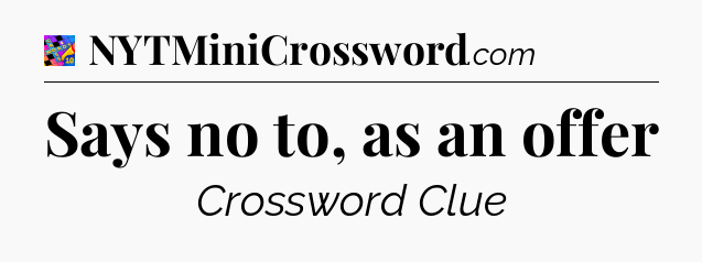 Says no to, as an offer Crossword Clue