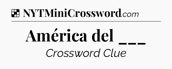 Solution: América del ___ - NYT Crossword