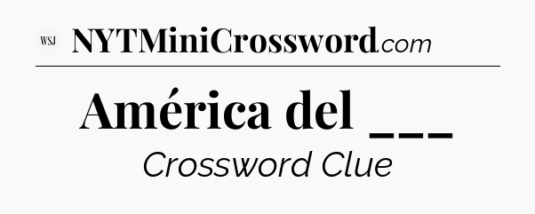 América del ___ - WSJ Crossword