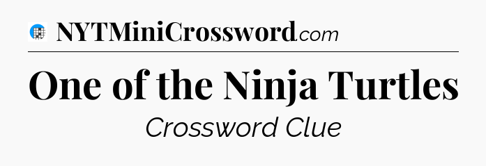 One of the Ninja Turtles Crossword Clue