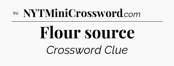 Flour source - WSJ Crossword