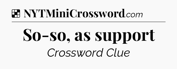 Solution: So-so, as support - NYT Crossword
