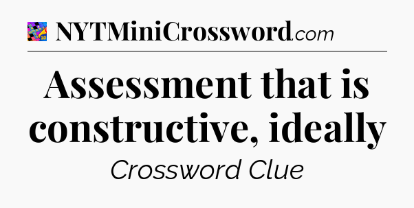 Assessment that is constructive, ideally Crossword Clue