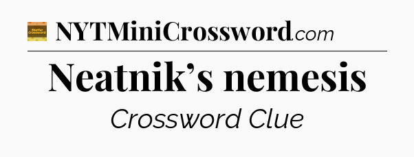 Neatnik’s nemesis - Eugene Sheffer Crossword