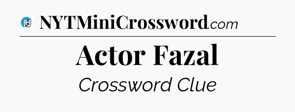 Actor Fazal Crossword Clue