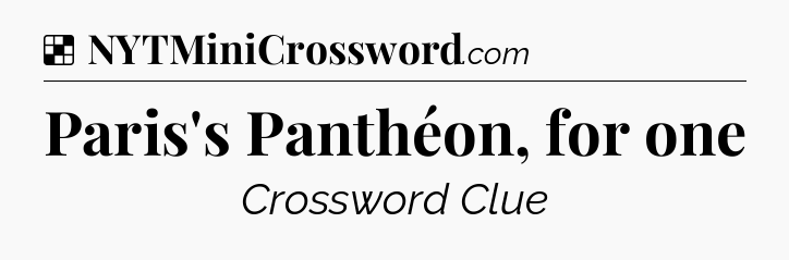 Paris's Panthéon, for one NYT Crossword