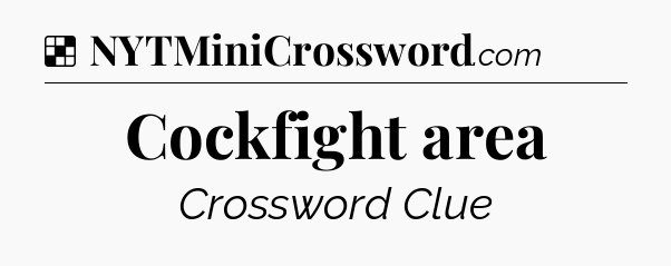 Solution: Cockfight area - NYT Crossword