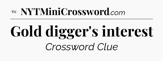 Gold digger's interest - WSJ Crossword