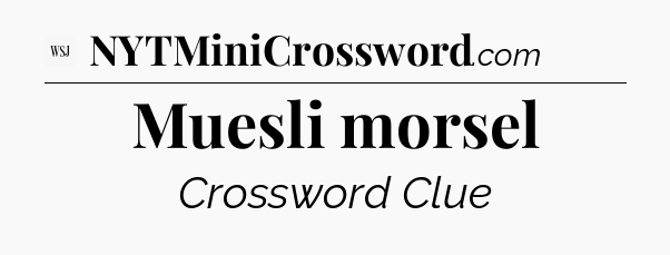 Muesli morsel - WSJ Crossword