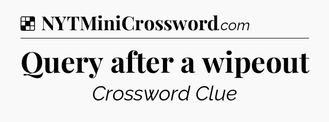Solution: Query after a wipeout - NYT Crossword