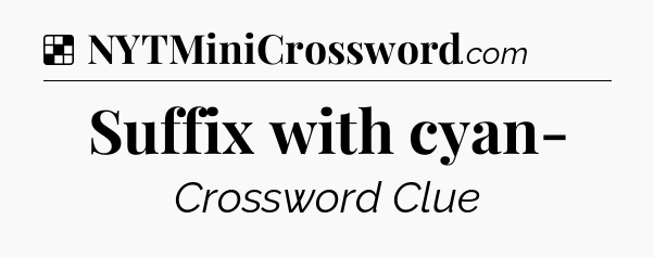 Solution: Suffix with cyan- - NYT Crossword