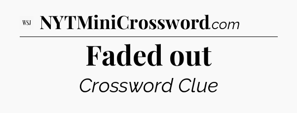 Faded out - WSJ Crossword