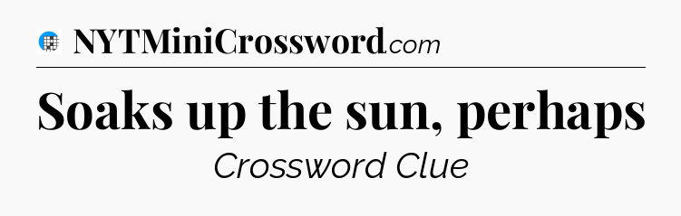 Soaks up the sun, perhaps Crossword Clue