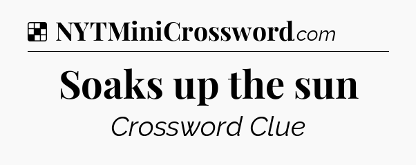 Solution: Soaks up the sun - NYT Crossword