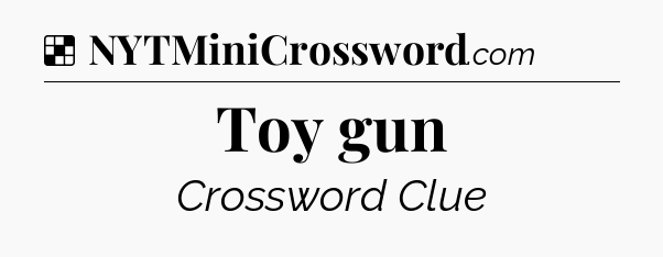 Solution: Toy gun - NYT Crossword