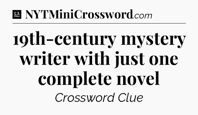 19th-century mystery writer with just one complete novel - LA Times Crossword
