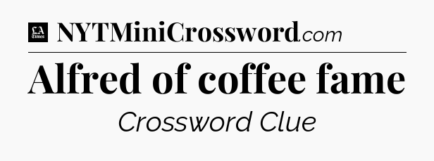 Alfred of coffee fame - LA Times Crossword