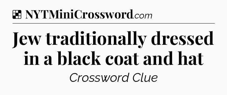 Solution: Jew traditionally dressed in a black coat and hat - NYT Crossword