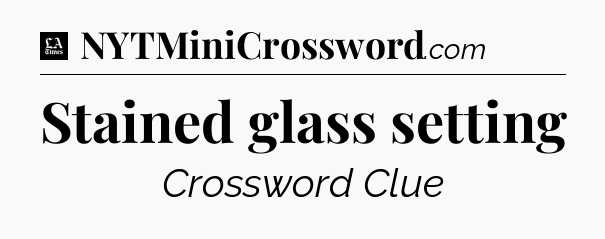 Stained glass setting - LA Times Crossword