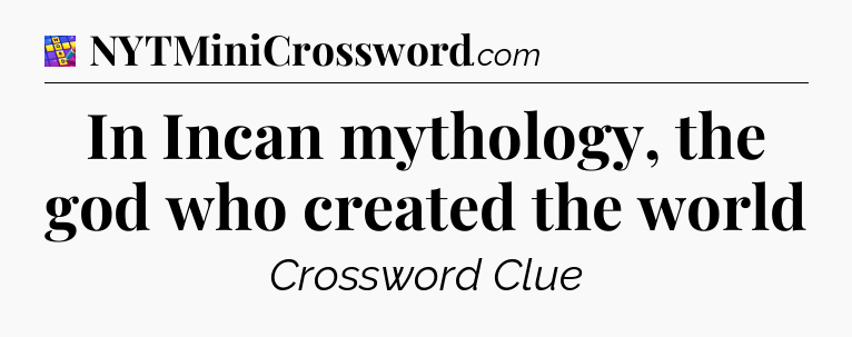 In Incan mythology, the god who created the world Codycross