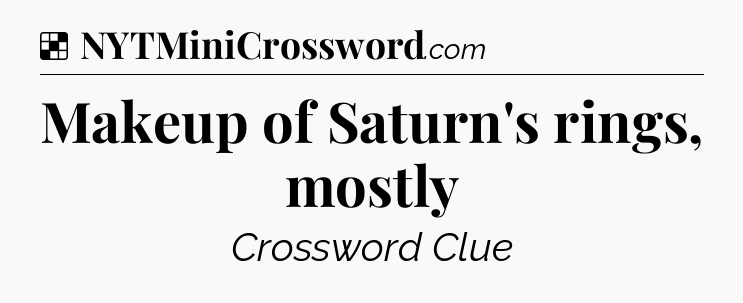 Solution: Makeup of Saturn's rings, mostly - NYT Crossword