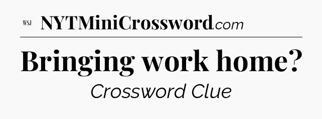 Bringing work home - WSJ Crossword