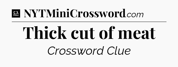 Thick cut of meat - LA Times Crossword